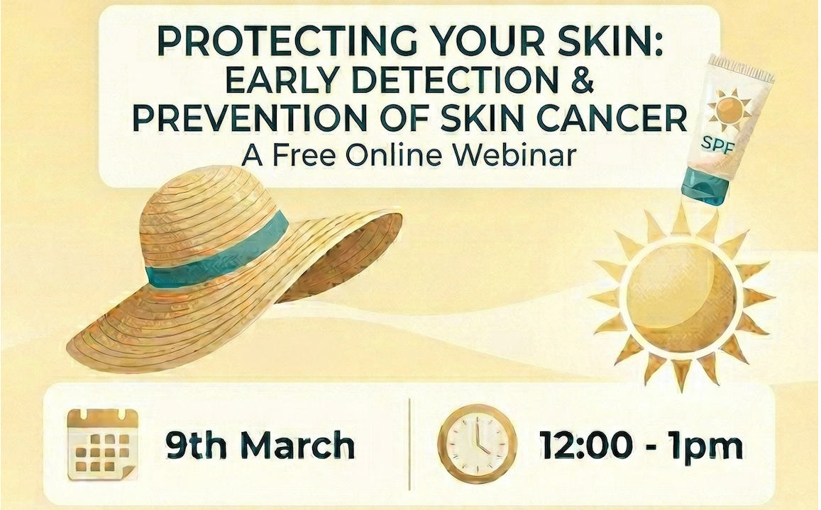 PROTECTING YOUR SKIN: EARLY DETECTION & PREVENTION OF SKIN CANCER A Free Online Webinar 9th March 12noon until 1pm
